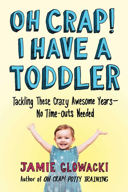 Oh Crap! I Have a Toddler: Tackling These Crazy Awesome Years--No Time-Outs Needed - Ingram