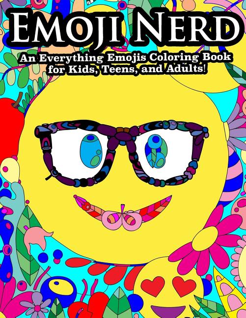Emoji Nerd An Everything Emoji Coloring Book For Kids, Teens, and Adults!: Featuring Emoji Unicorns, Emoji Poop, Emoji Heart Eyes and More! - Ingram