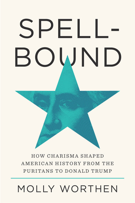 Spellbound: How Charisma Shaped American History from the Puritans to Donald Trump - Ingram