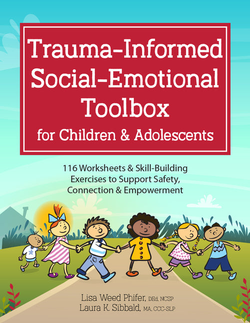 Trauma-Informed Social-Emotional Toolbox for Children & Adolescents: 116 Worksheets & Skill-Building Exercises to Support Safety, Connection & Empower - Ingram
