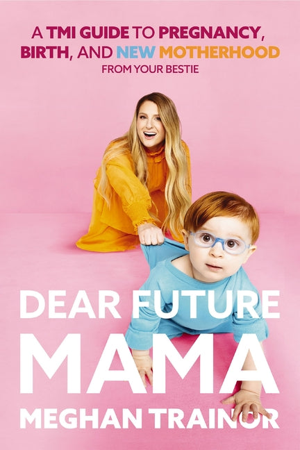 Dear Future Mama: A Tmi Guide to Pregnancy, Birth, and Motherhood from Your Bestie - Ingram