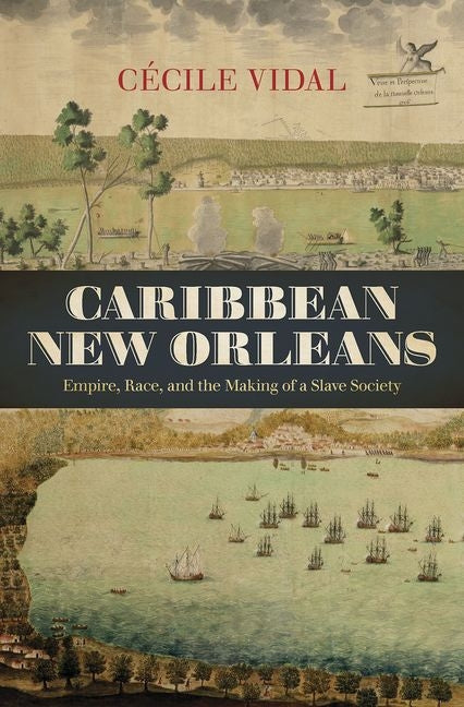 Caribbean New Orleans: Empire, Race, and the Making of a Slave Society - Ingram