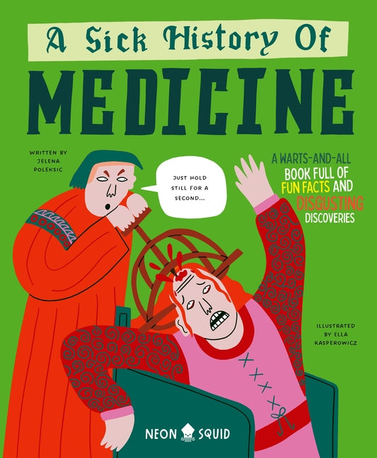 Sick History of Medicine: A Warts-And-All Book Full of Fun Facts and Disgusting Discoveries - Ingram