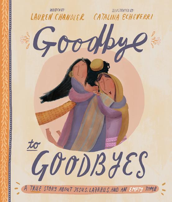 Goodbye to Goodbyes Storybook: A True Story about Jesus, Lazarus, and an Empty Tomb - Ingram