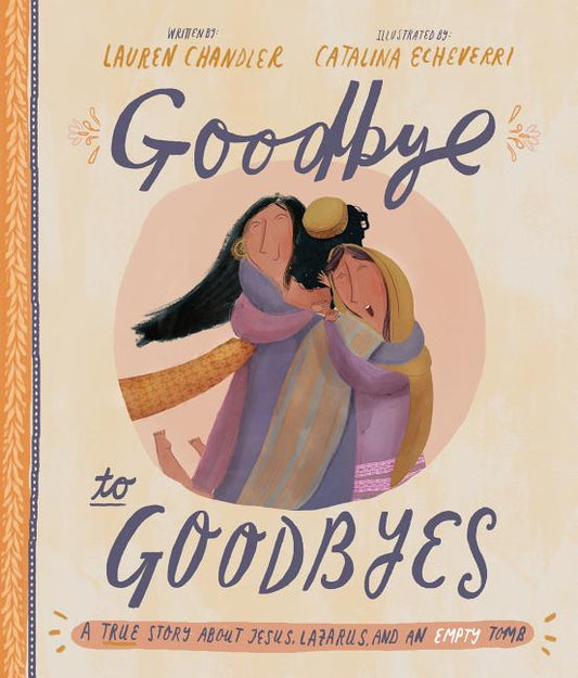 Goodbye to Goodbyes Storybook: A True Story about Jesus, Lazarus, and an Empty Tomb - Ingram