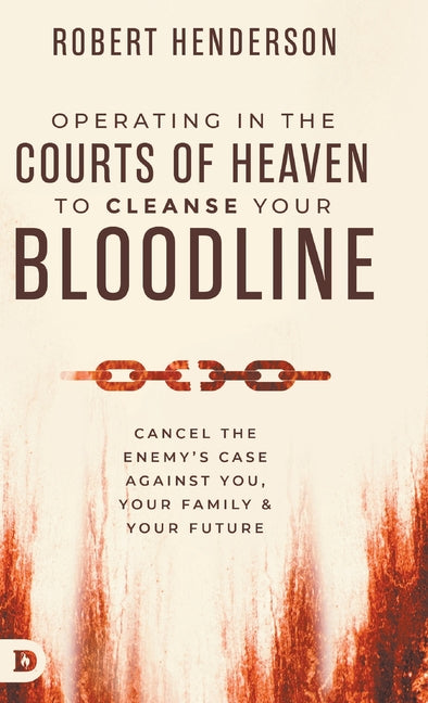 Operating in the Courts of Heaven to Cleanse Your Bloodline: Cancel the Enemy's Case Against You, Your Family, and Your Future - Ingram