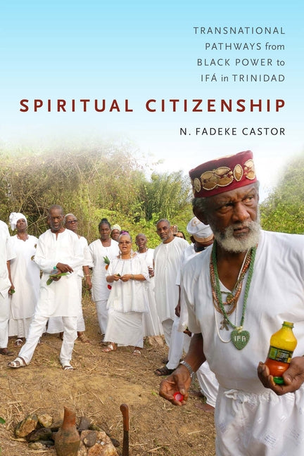 Spiritual Citizenship: Transnational Pathways from Black Power to Ifá in Trinidad - Ingram