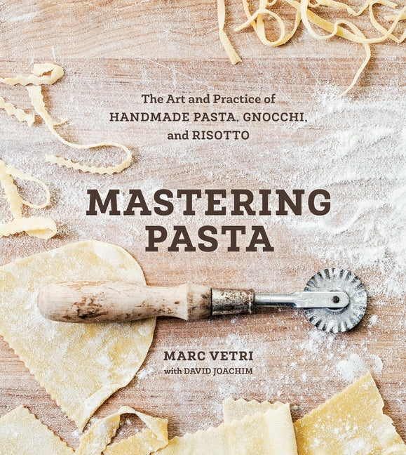 Mastering Pasta: The Art and Practice of Handmade Pasta, Gnocchi, and Risotto [A Cookbook] - Ingram