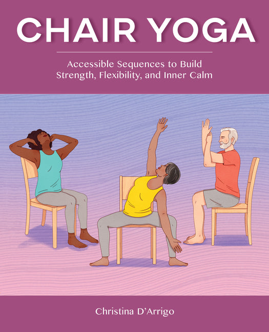 Chair Yoga: Accessible Sequences to Build Strength, Flexibility, and Inner Calm - Ingram