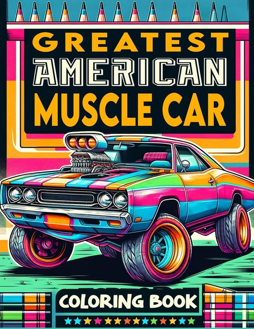 Greatest American Muscle Car Coloring Book: Explore the Depths of Muscle Car Majesty, Featuring the Finest Examples of American Automotive Ingenuity, - Ingram