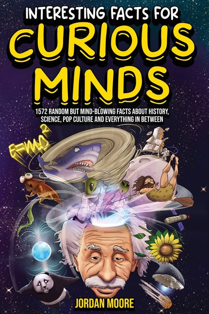 Interesting Facts For Curious Minds: 1572 Random But Mind-Blowing Facts About History, Science, Pop Culture And Everything In Between - Ingram