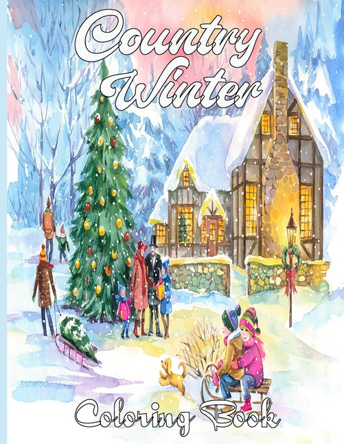 Country Winter Coloring Book: An Adult Coloring Book Featuring Beautiful Winter Scenes, Relaxing Country Landscapes and Cozy Interior Designs - Ingram