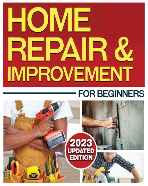 Home Repair & Improvement: The Ultimate DIY Guide with Comprehensive R ...