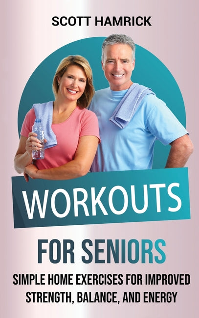 Workouts for Seniors: Simple Home Exercises for Improved Strength, Balance, and Energy - Ingram