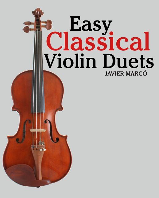 Easy Classical Violin Duets: Featuring Music of Bach, Mozart, Beethoven, Vivaldi and Other Composers. - Ingram