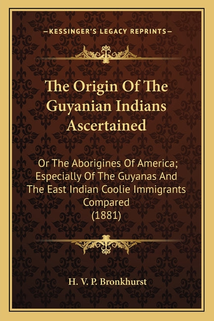 Origin Of The Guyanian Indians Ascertained: Or The Aborigines Of America; Especially Of The Guyanas And The East Indian Coolie Immigrants Compared (18 - Ingram