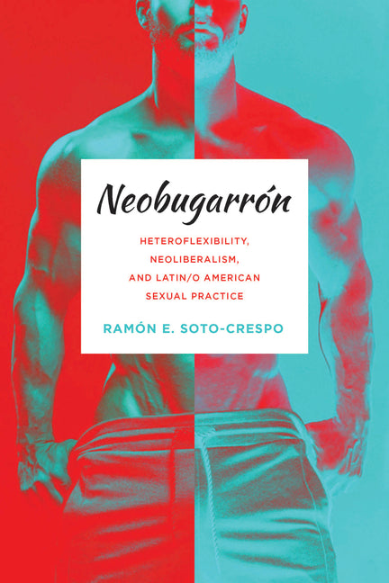 Neobugarrón: Heteroflexibility, Neoliberalism, and Latin/o American Sexual Practice - Ingram