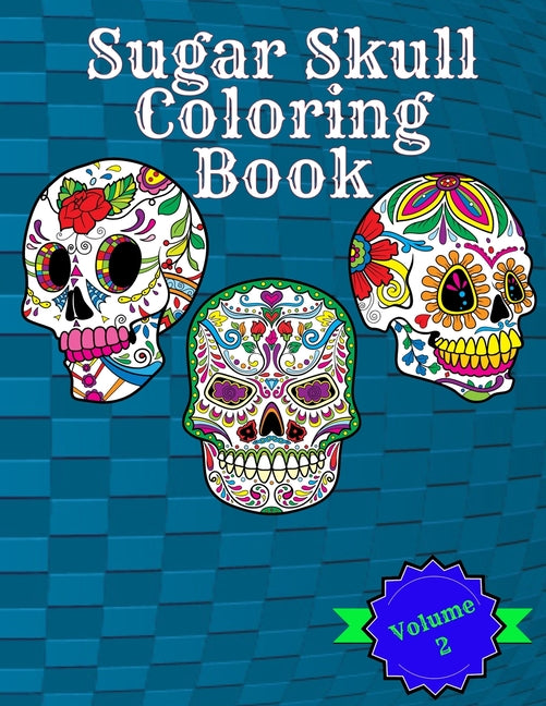 Sugar Skull Coloring Book: Volume 2 Featuring Fun Sugar Skulls And Easy Patterns For Relaxation - Ingram