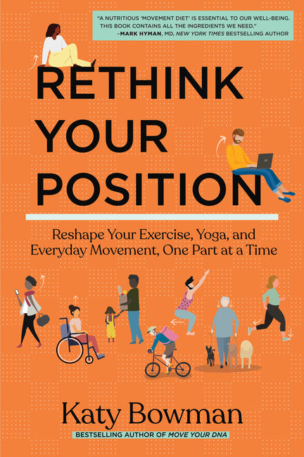 Rethink Your Position: Reshape Your Exercise, Yoga, and Everyday Movement, One Part at a Time - Ingram
