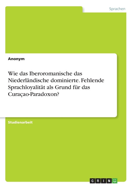 Wie das Iberoromanische das Niederländische dominierte. Fehlende Sprachloyalität als Grund für das Curaçao-Paradoxon? - Ingram