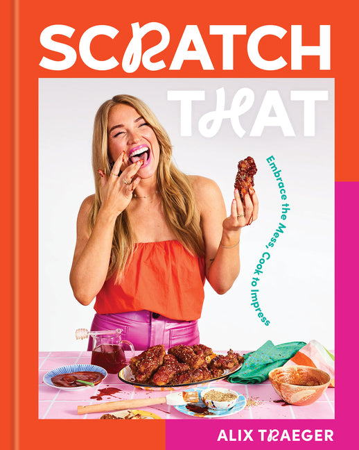 Scratch That: Embrace the Mess, Cook to Impress - A Cookbook - Ingram