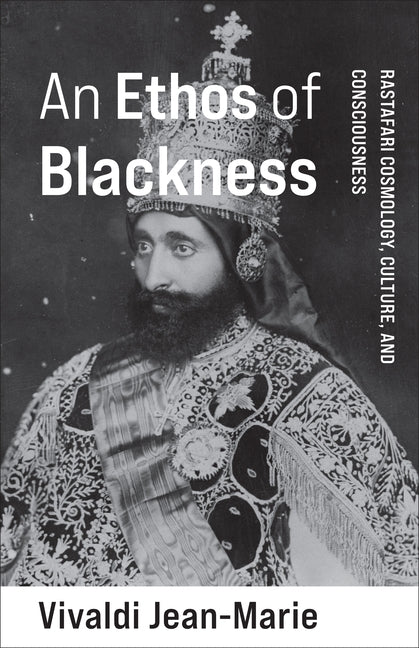 Ethos of Blackness: Rastafari Cosmology, Culture, and Consciousness - Ingram
