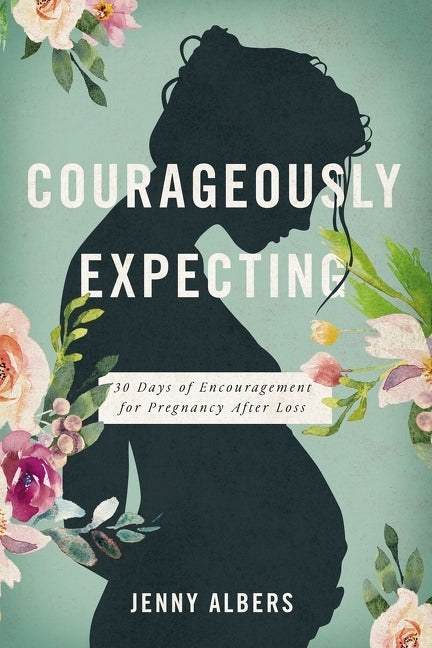 Courageously Expecting: 30 Days of Encouragement for Pregnancy After Loss - The Perfect Christian Baby Shower Devotional Gift for Expectant Mothers Wh - Ingram
