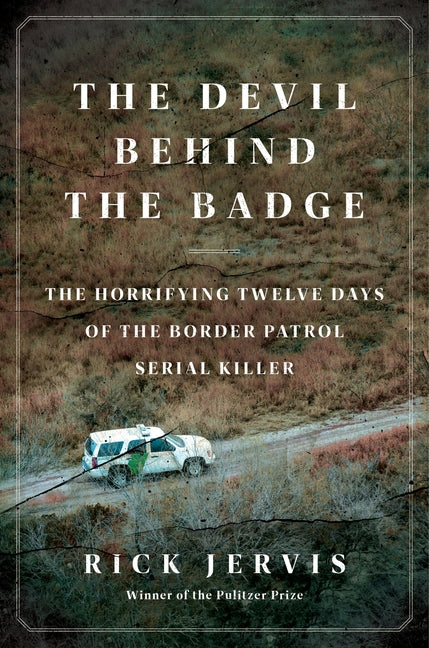 Devil Behind the Badge: The Horrifying Twelve Days of the Border Patrol Serial Killer - Ingram