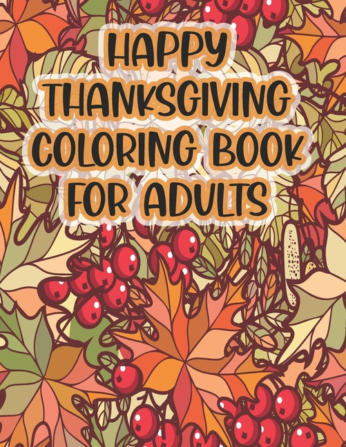 Happy Thanksgiving Coloring Book For Adults: Thanksgiving Autumn Coloring Book A Coloring Book for Adults Featuring Relaxing Autumn Scenes and Beautif - Ingram