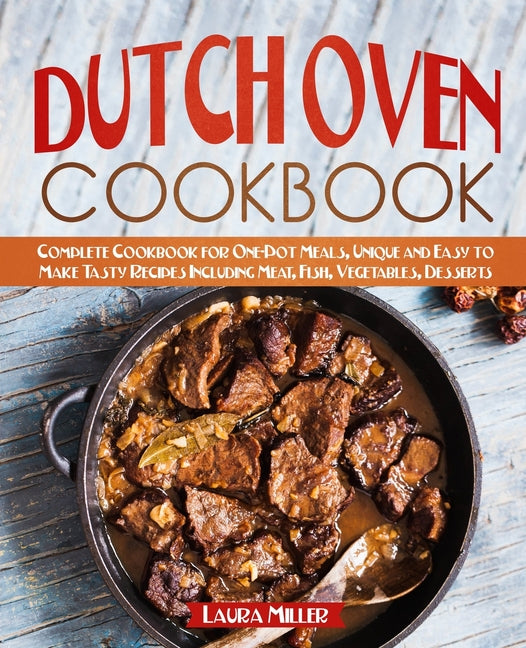 Dutch Oven Cookbook: Complete Cookbook for One-Pot Meals, Unique and Easy to Make Tasty Recipes Including Meat, Fish, Vegetables, Desserts - Ingram