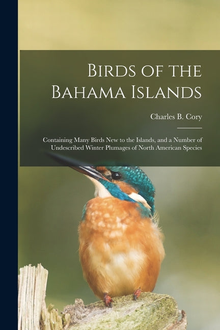 Birds of the Bahama Islands; Containing Many Birds new to the Islands, and a Number of Undescribed Winter Plumages of North American Species - Ingram
