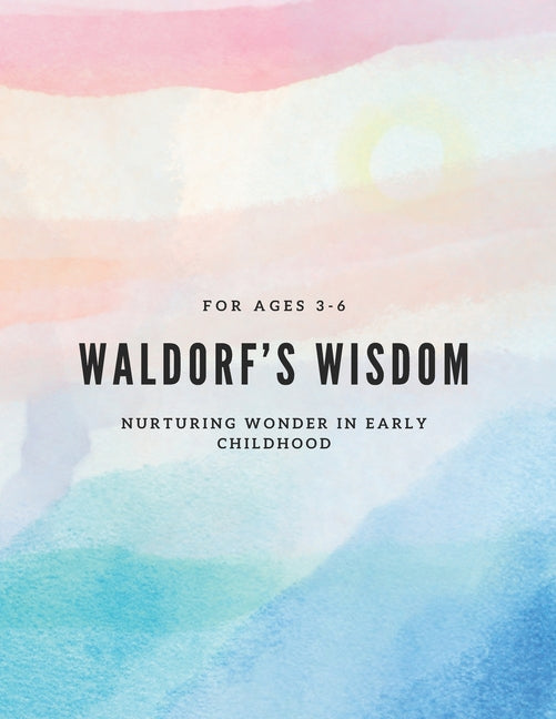 waldorf's wisdom: Nurturing Wonder in Early Childhood: For ages 3-6 - Ingram