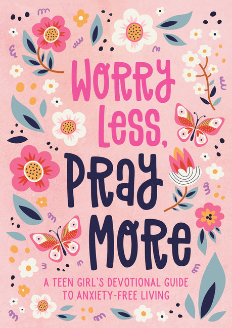 Worry Less, Pray More (Teen Girl): A Teen Girl's Devotional Guide to Anxiety-Free Living - Ingram