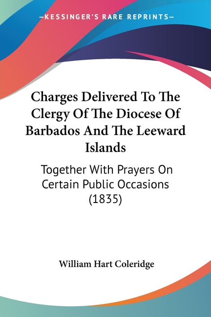 Charges Delivered To The Clergy Of The Diocese Of Barbados And The Leeward Islands: Together With Prayers On Certain Public Occasions (1835) - Ingram