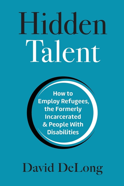 Hidden Talent: How to Employ Refugees, the Formerly Incarcerated & People With Disabilities - Ingram