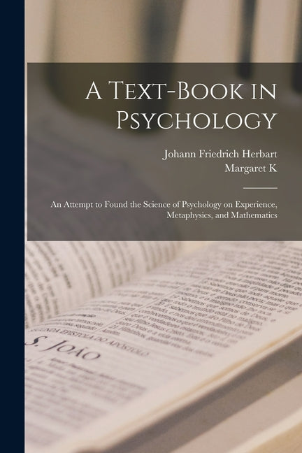 Text-book in Psychology; an Attempt to Found the Science of Psychology on Experience, Metaphysics, and Mathematics - Ingram