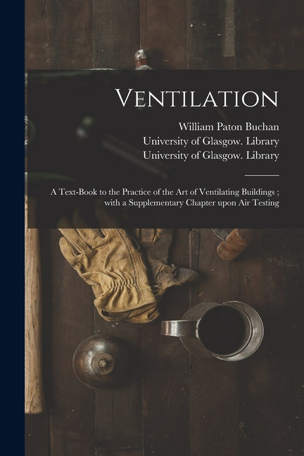 Ventilation [electronic Resource]: a Text-book to the Practice of the Art of Ventilating Buildings; With a Supplementary Chapter Upon Air Testing - Ingram