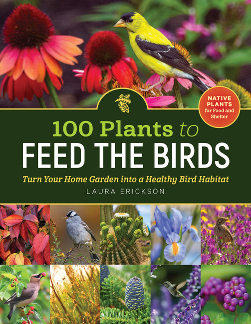 100 Plants to Feed the Birds: Turn Your Home Garden Into a Healthy Bird Habitat - Ingram