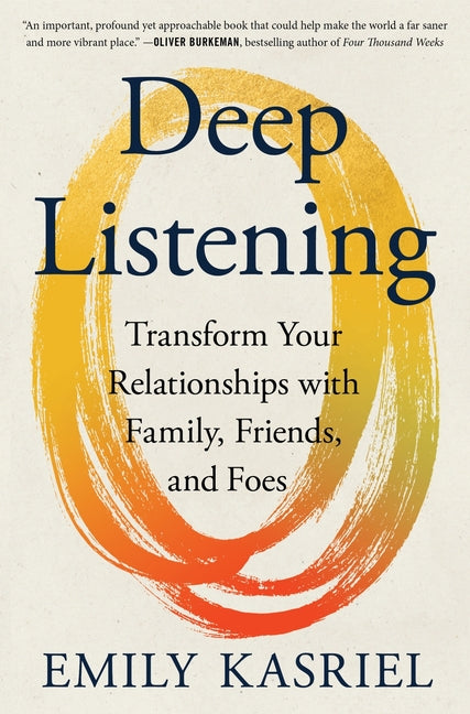 Deep Listening: Transform Your Relationships with Family, Friends, and Foes - Ingram
