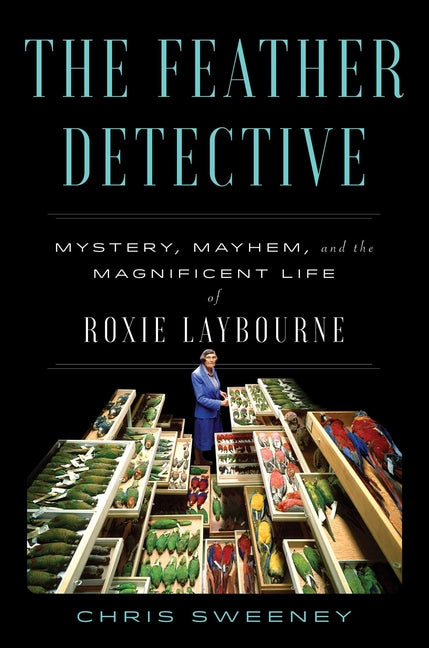 Feather Detective: Mystery, Mayhem, and the Magnificent Life of Roxie Laybourne - Ingram