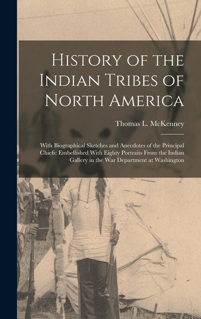 History of the Indian Tribes of North America: With Biographical Sketches and Anecdotes of the Principal Chiefs: Embellished With Eighty Portraits Fro - Ingram
