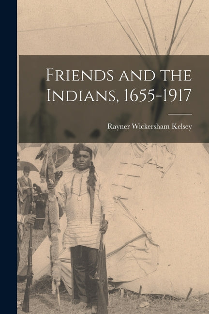 Friends and the Indians, 1655-1917 - Ingram