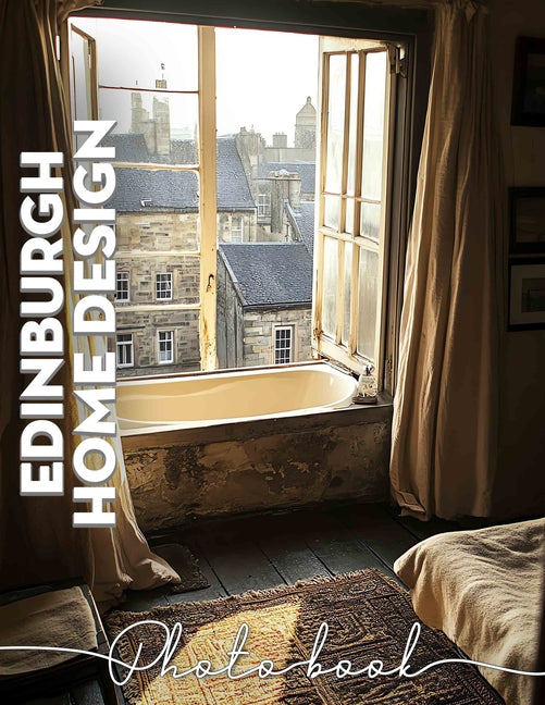 Edinburgh Home Design Photo Book: Stunning Interior Inspirations Featuring 40 Captivating Images Of Scottish Homes And Decor - Ingram