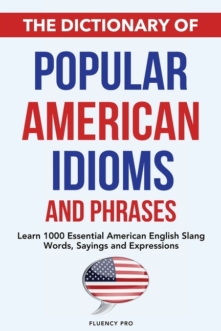 Dictionary of Popular American Idioms & Phrases: Learn 1000 Essential American English Slang Words, Sayings and Expressions - Ingram