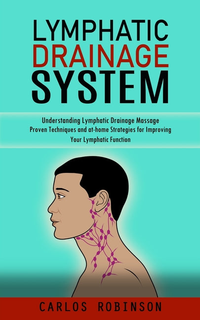 Lymphatic Drainage System: Understanding Lymphatic Drainage Massage (Proven Techniques and at-home Strategies for Improving Your Lymphatic Function) - Ingram