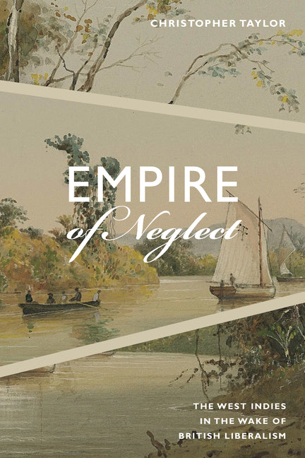 Empire of Neglect: The West Indies in the Wake of British Liberalism - Ingram