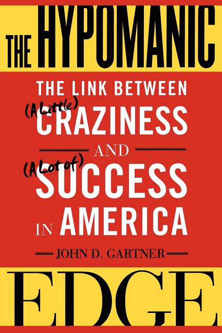 Hypomanic Edge: The Link Between (a Little) Craziness and (a Lot Of) Success in America - Ingram
