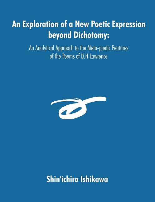 Exploration of a New Poetic Expression beyond Dichotomy: An Analytical Approach to the Meta-poetic Features of the Poems of D.H.Lawrence - Ingram