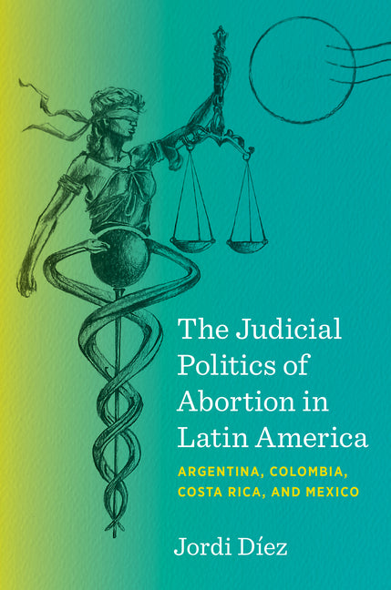 Judicial Politics of Abortion in Latin America: Argentina, Colombia, Costa Rica, and Mexico - Ingram