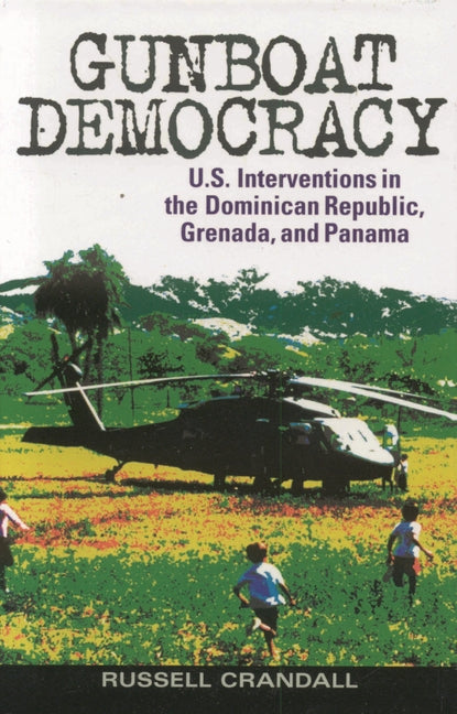 Gunboat Democracy: U.S. Interventions in the Dominican Republic, Grenada, and Panama - Ingram